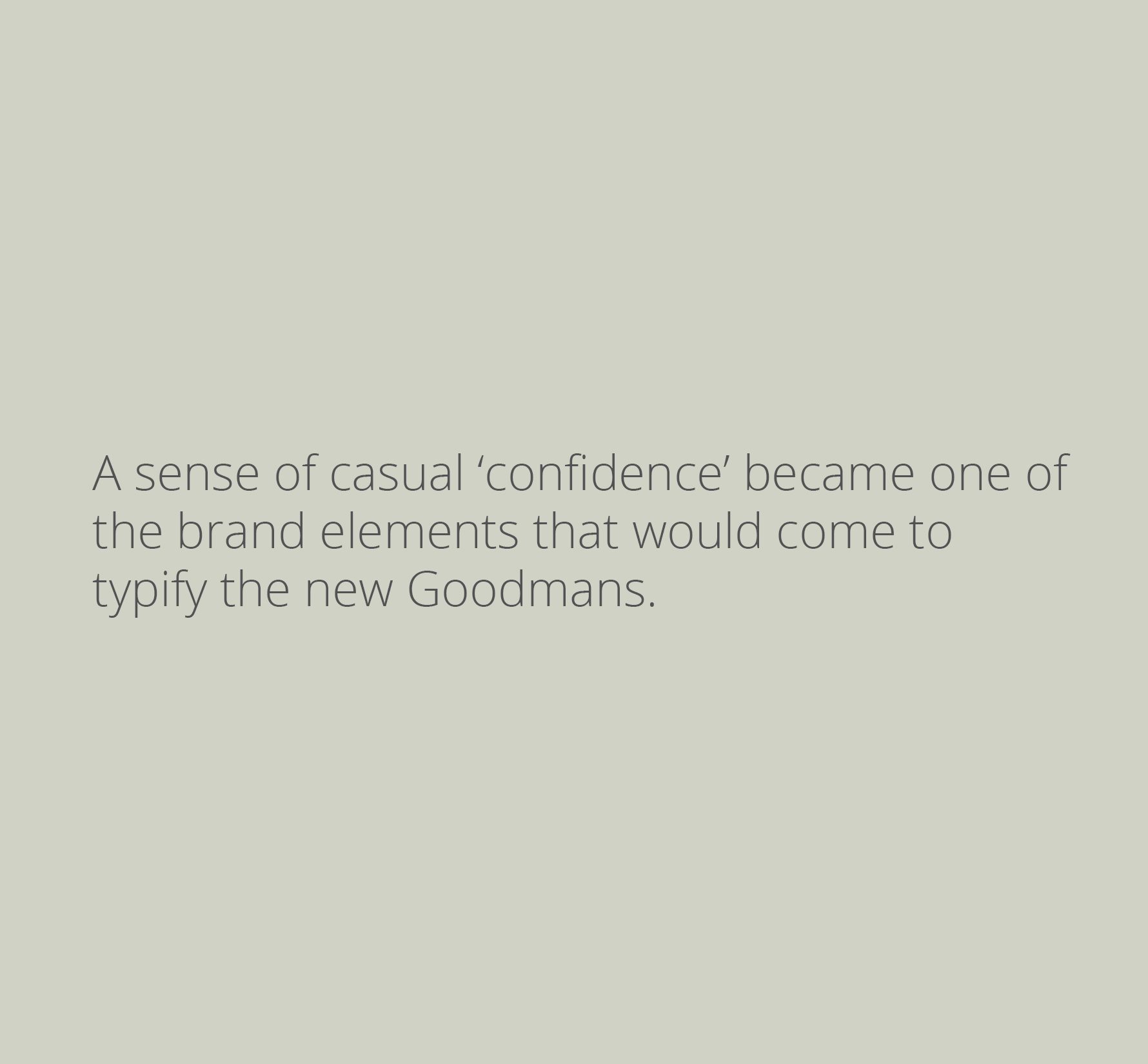 A sense of casual confidence became one of the brand elements that would come to typify the new Goodmans.